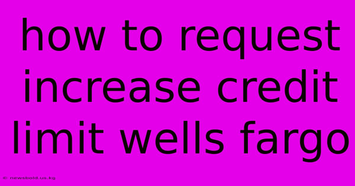 How To Request Increase Credit Limit Wells Fargo