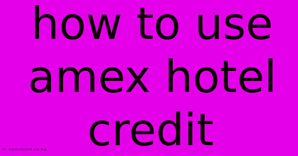 How To Use Amex Hotel Credit