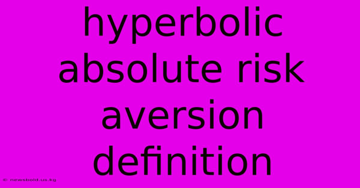 Hyperbolic Absolute Risk Aversion Definition