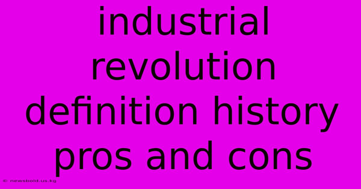 Industrial Revolution Definition History Pros And Cons