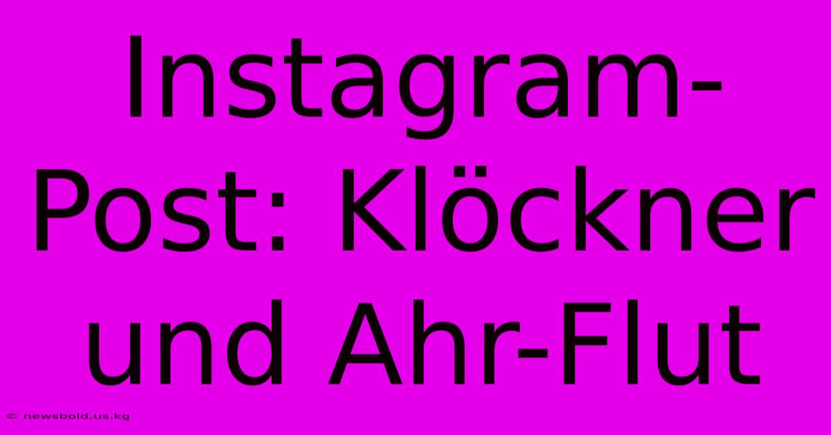 Instagram-Post: Klöckner Und Ahr-Flut