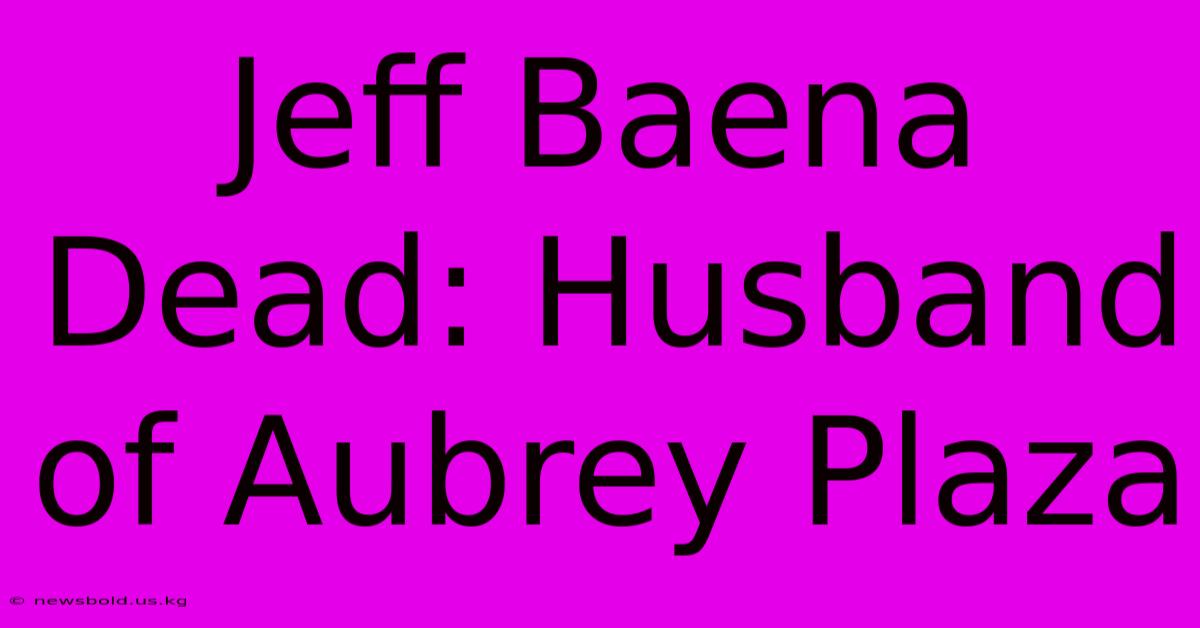 Jeff Baena Dead: Husband Of Aubrey Plaza