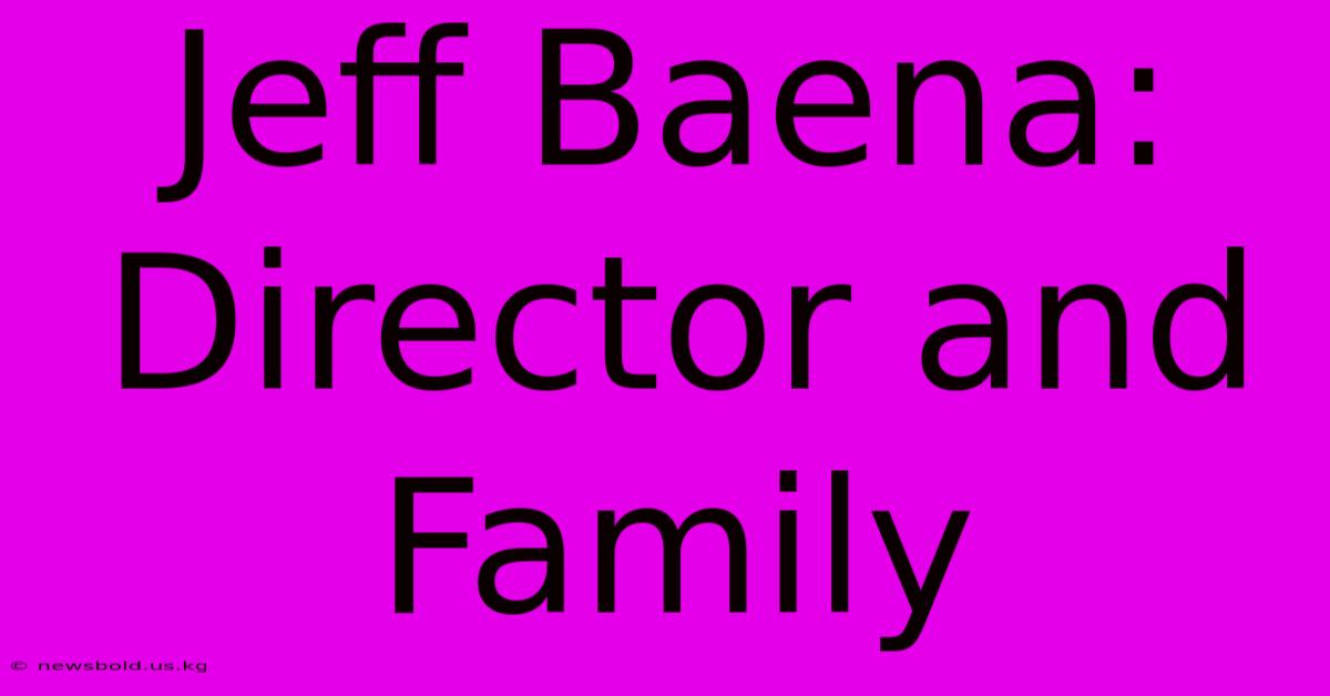 Jeff Baena: Director And Family