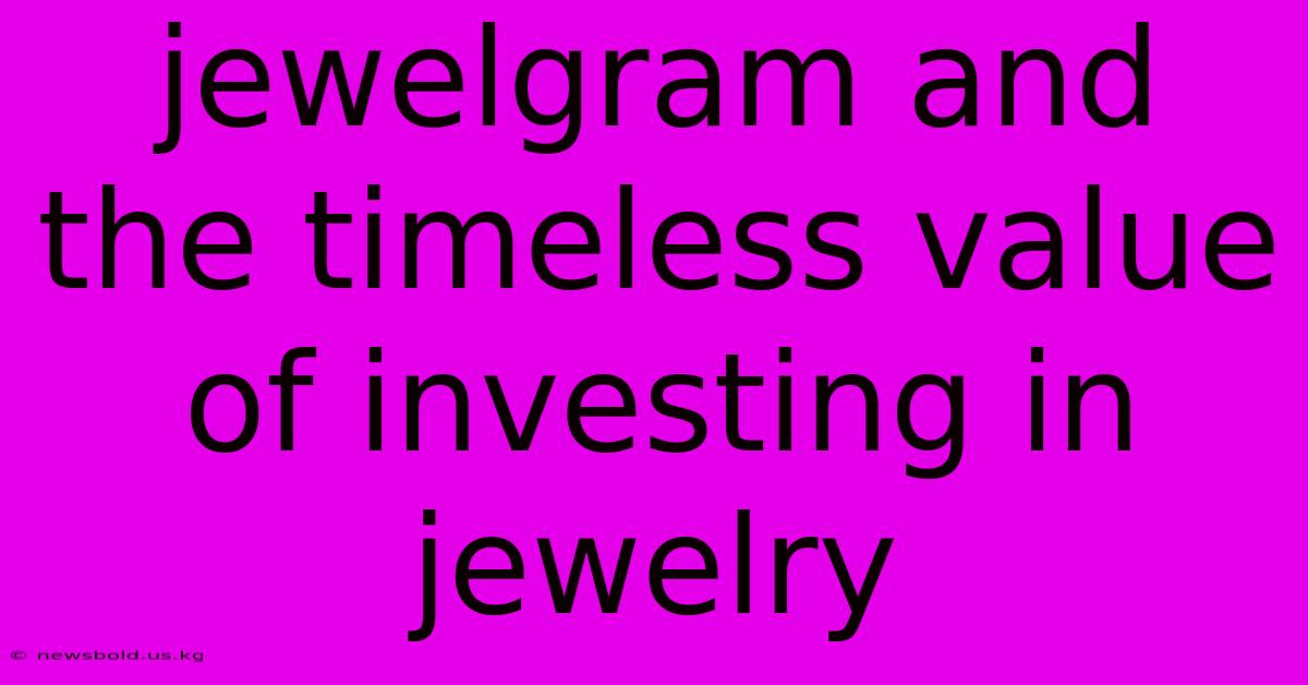 Jewelgram And The Timeless Value Of Investing In Jewelry