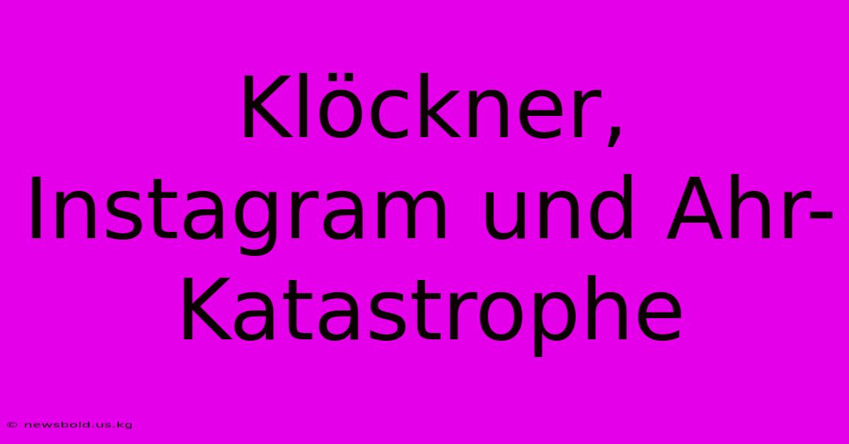 Klöckner, Instagram Und Ahr-Katastrophe