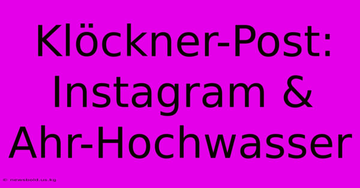 Klöckner-Post: Instagram & Ahr-Hochwasser