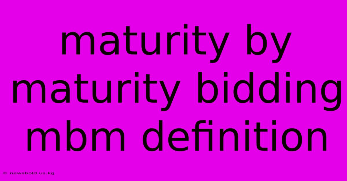 Maturity By Maturity Bidding Mbm Definition