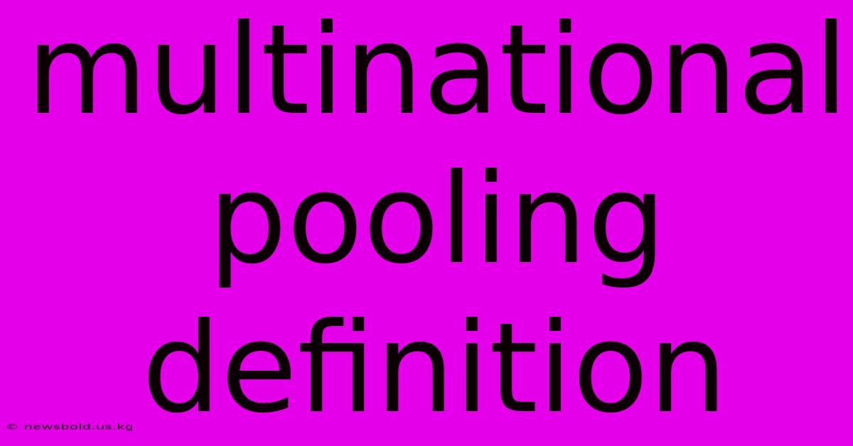 Multinational Pooling Definition