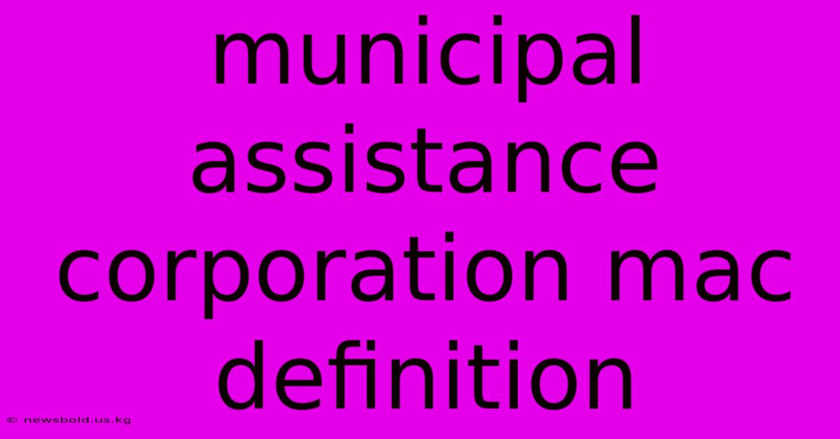 Municipal Assistance Corporation Mac Definition