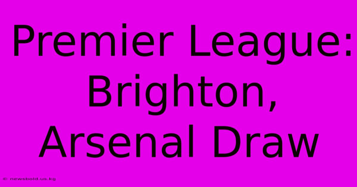 Premier League: Brighton, Arsenal Draw