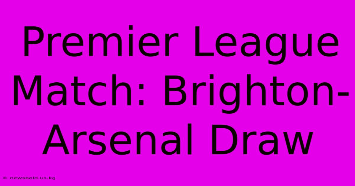 Premier League Match: Brighton-Arsenal Draw