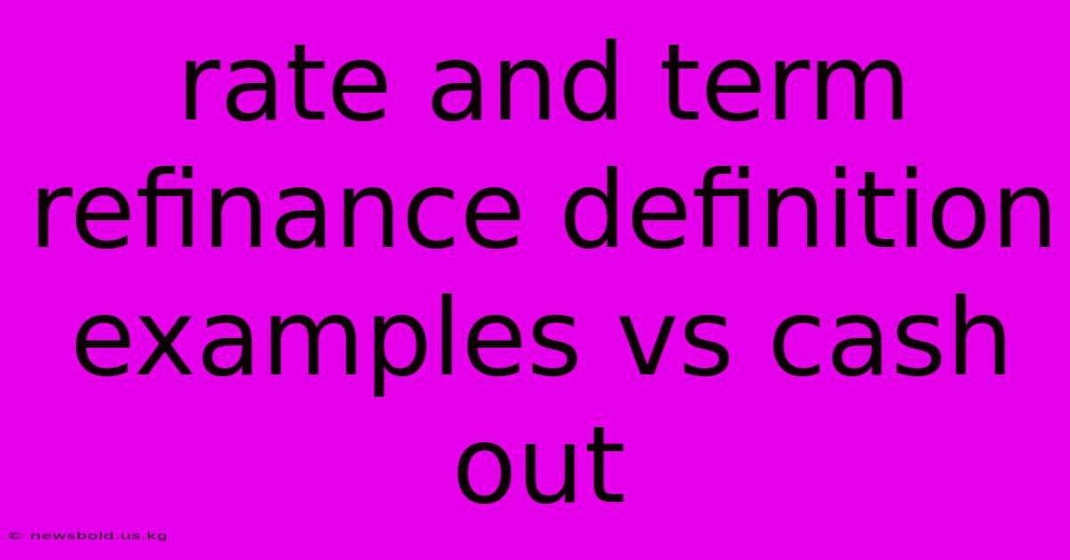 Rate And Term Refinance Definition Examples Vs Cash Out