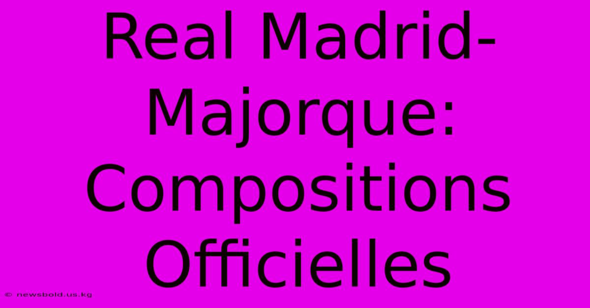 Real Madrid-Majorque: Compositions Officielles