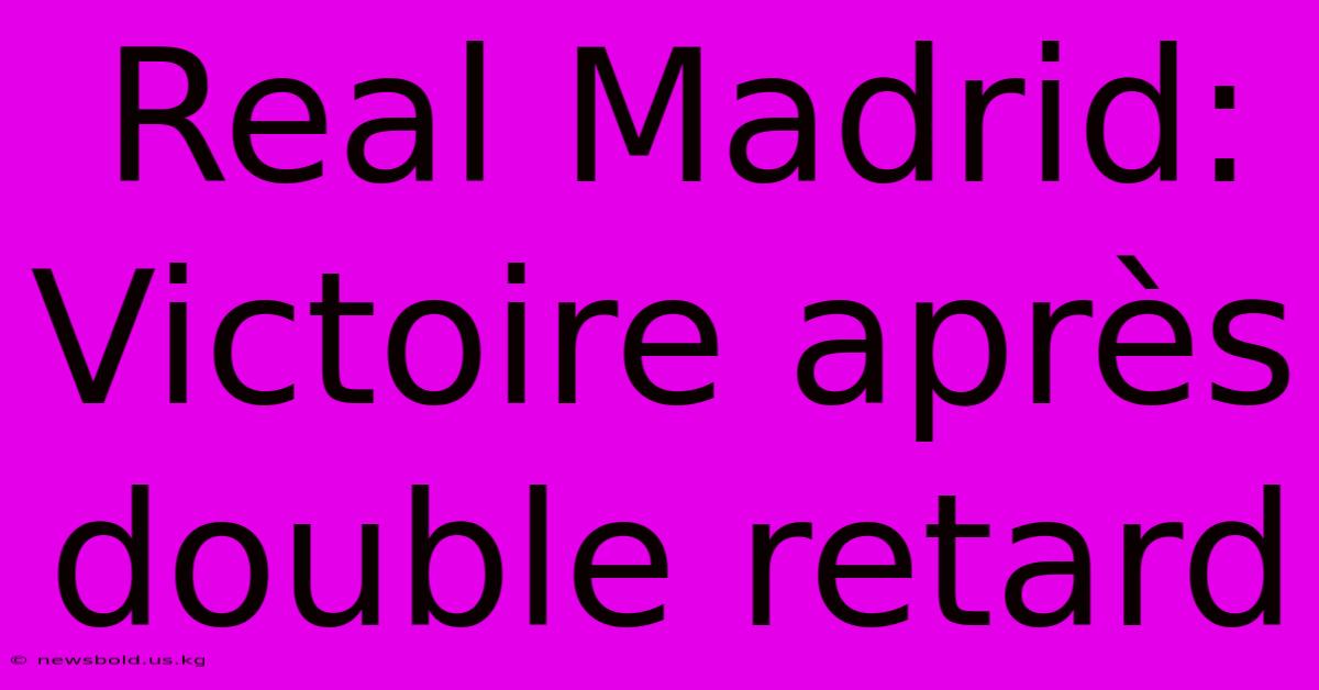 Real Madrid: Victoire Après Double Retard  