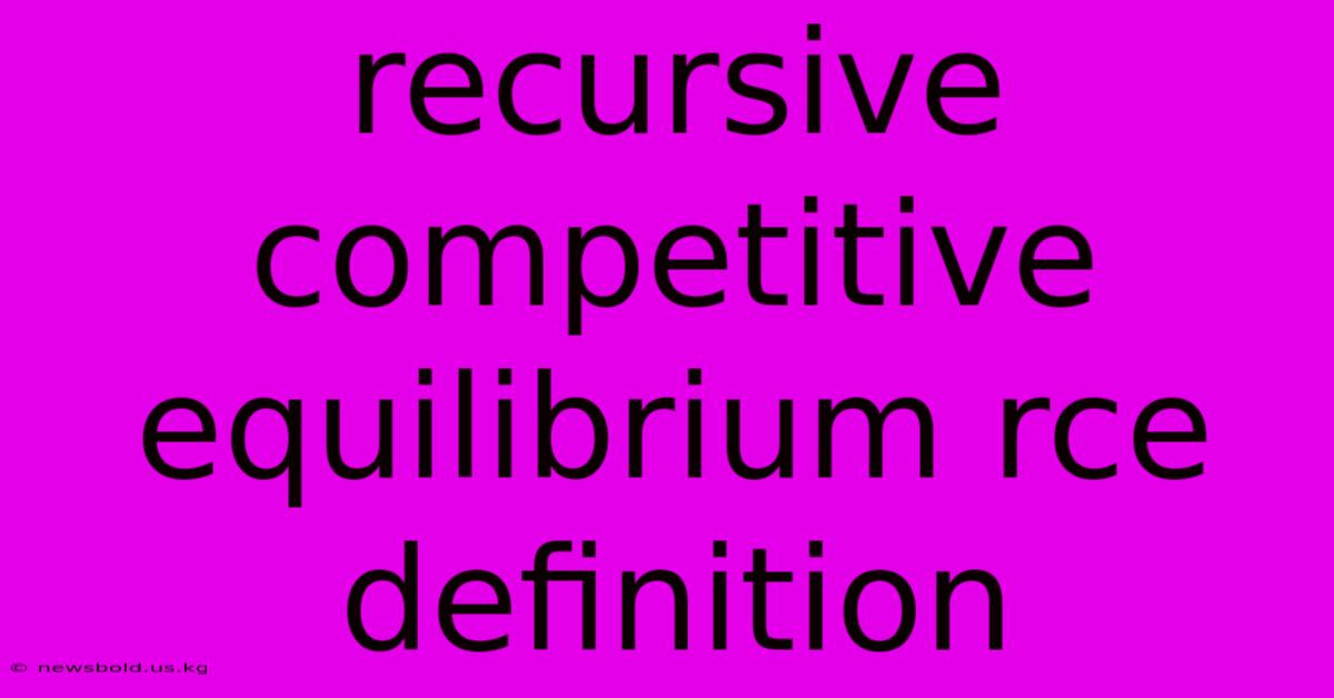 Recursive Competitive Equilibrium Rce Definition