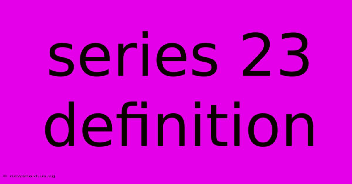 Series 23 Definition