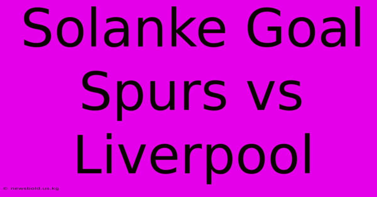 Solanke Goal Spurs Vs Liverpool