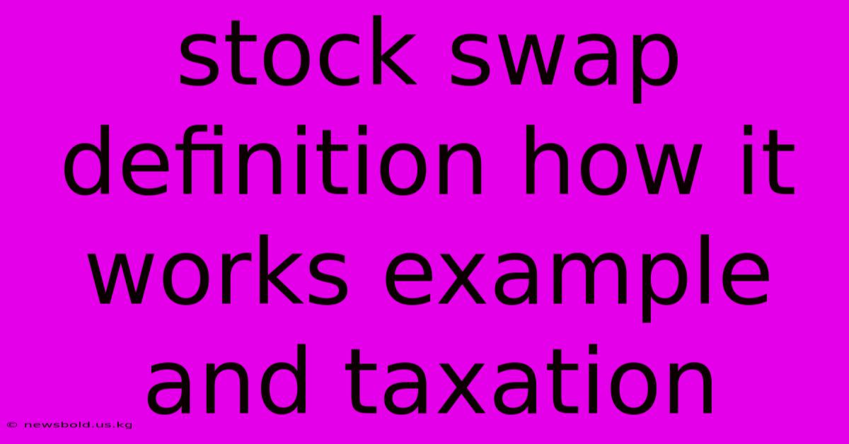 Stock Swap Definition How It Works Example And Taxation