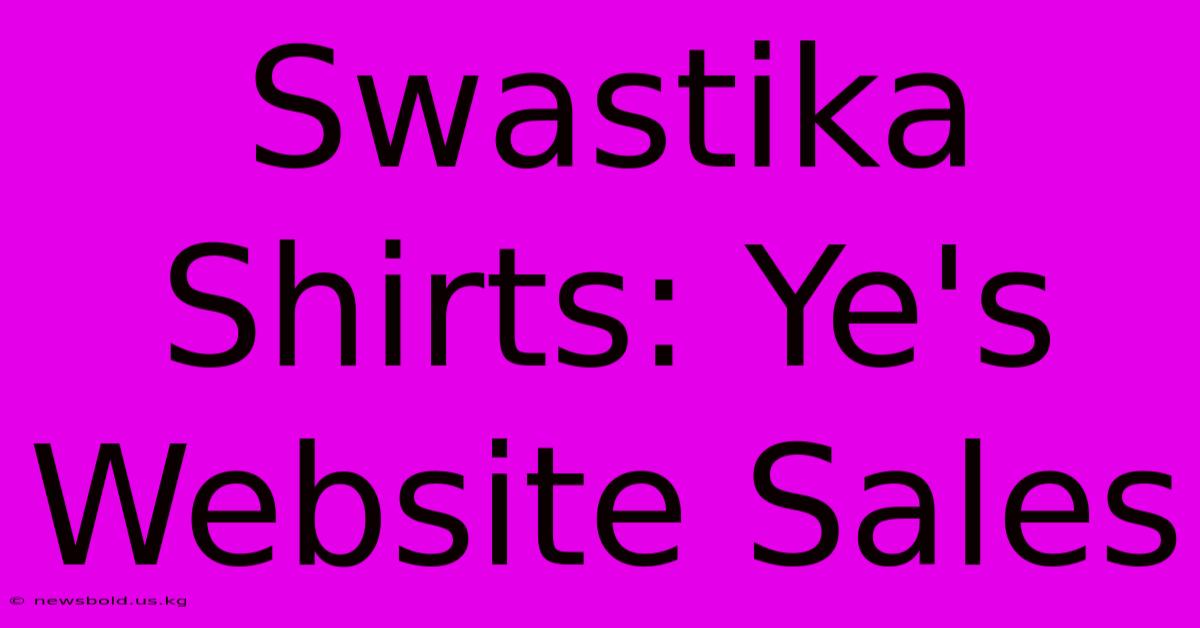 Swastika Shirts: Ye's Website Sales