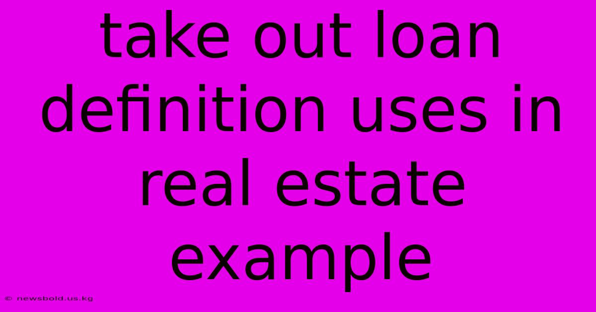 Take Out Loan Definition Uses In Real Estate Example