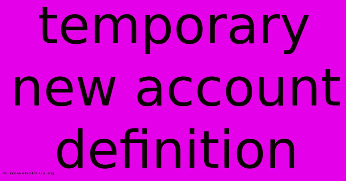 Temporary New Account Definition