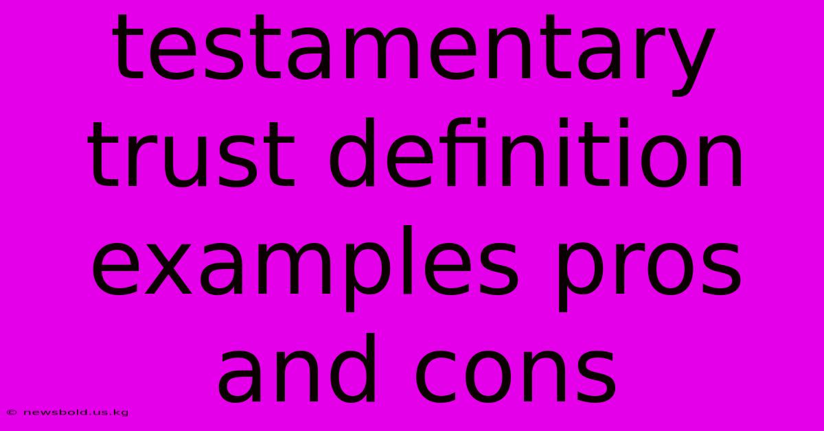 Testamentary Trust Definition Examples Pros And Cons