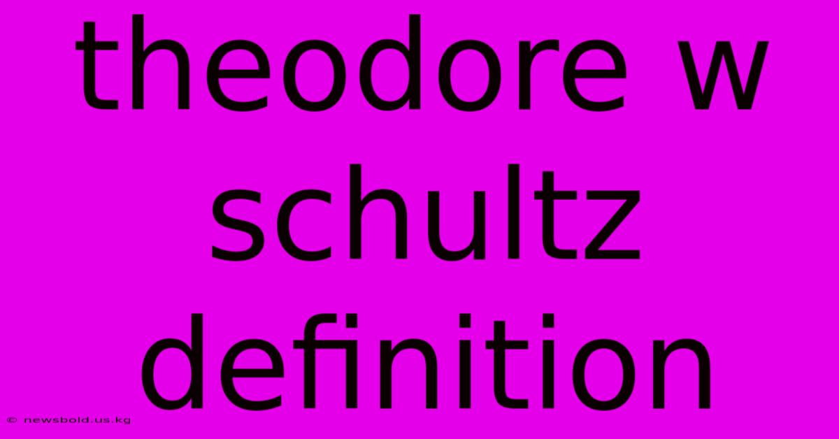 Theodore W Schultz Definition