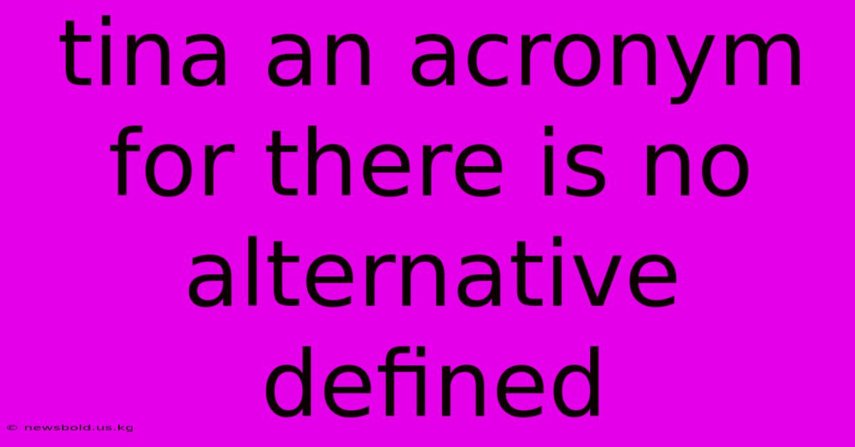 Tina An Acronym For There Is No Alternative Defined