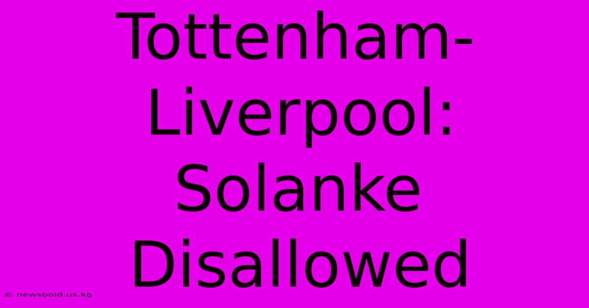 Tottenham-Liverpool: Solanke Disallowed