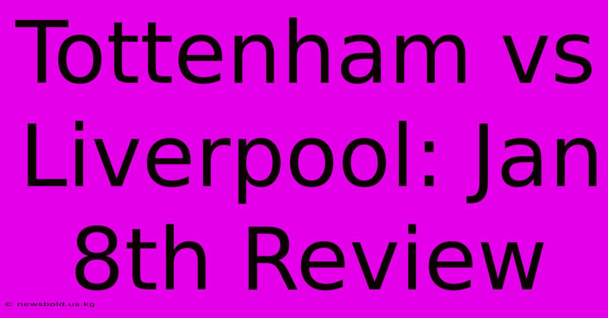 Tottenham Vs Liverpool: Jan 8th Review