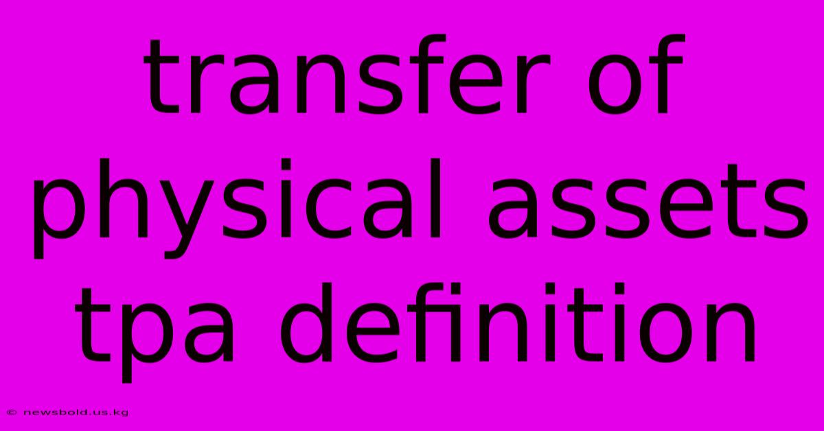 Transfer Of Physical Assets Tpa Definition