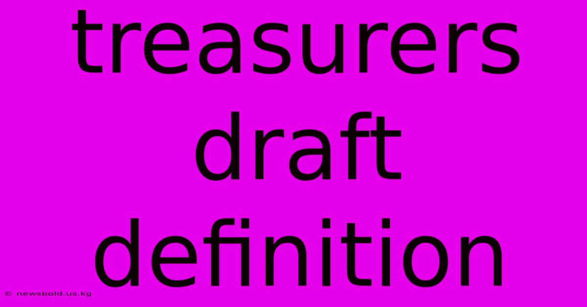 Treasurers Draft Definition