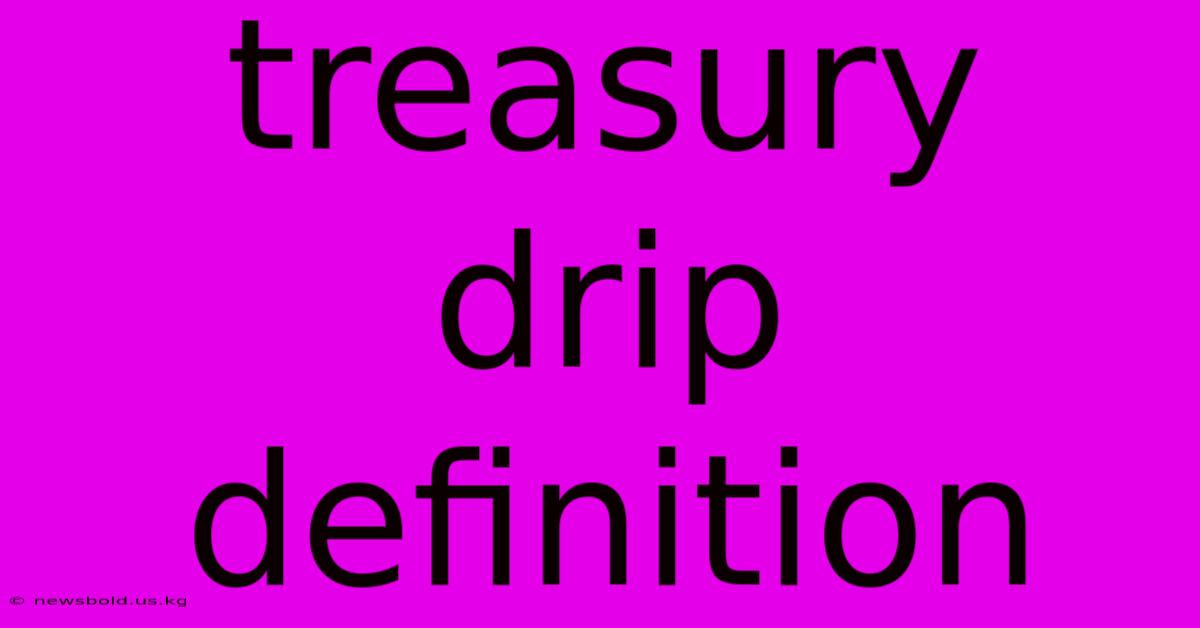 Treasury Drip Definition