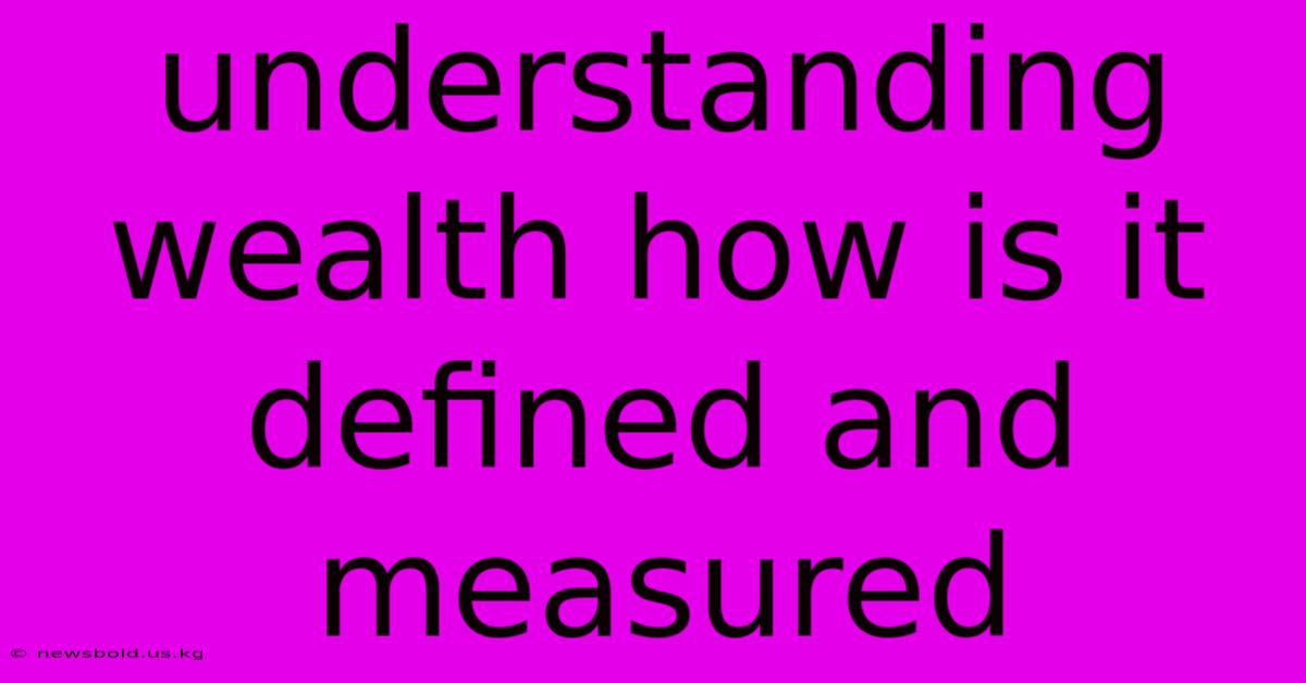 Understanding Wealth How Is It Defined And Measured