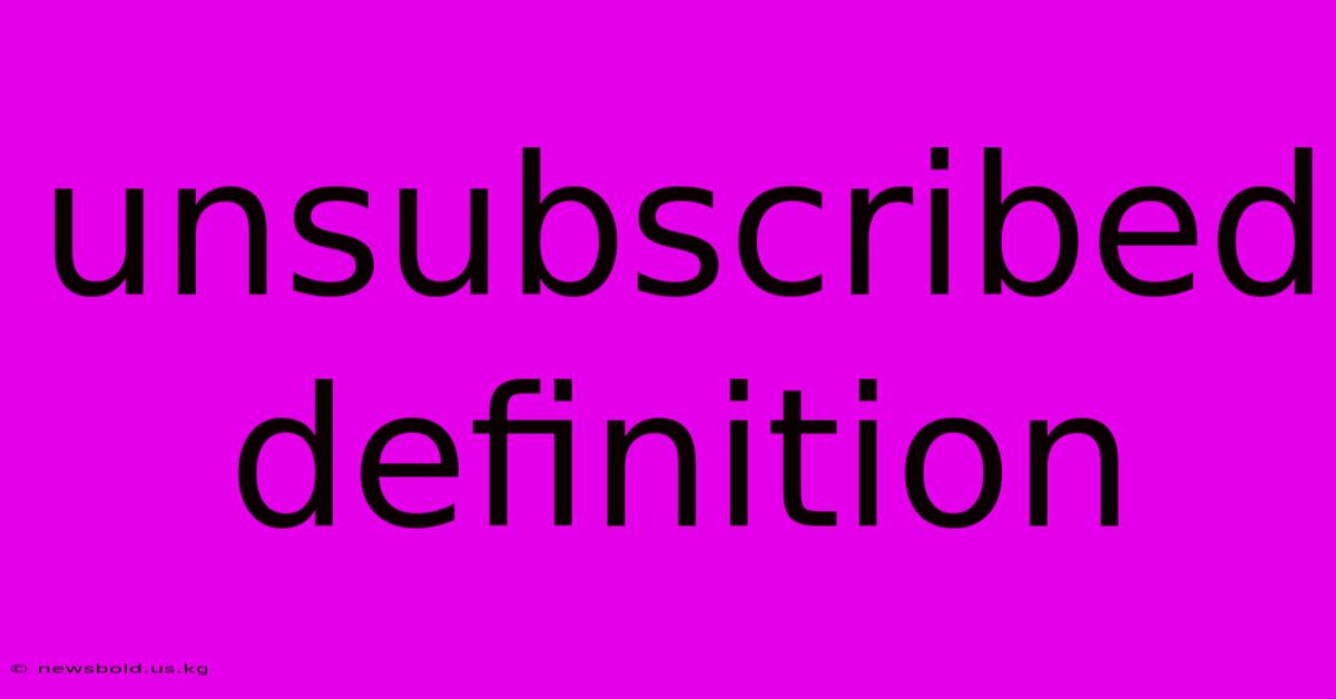 Unsubscribed Definition