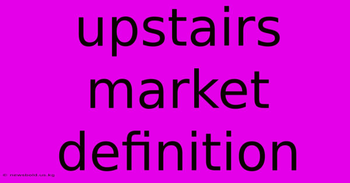 Upstairs Market Definition