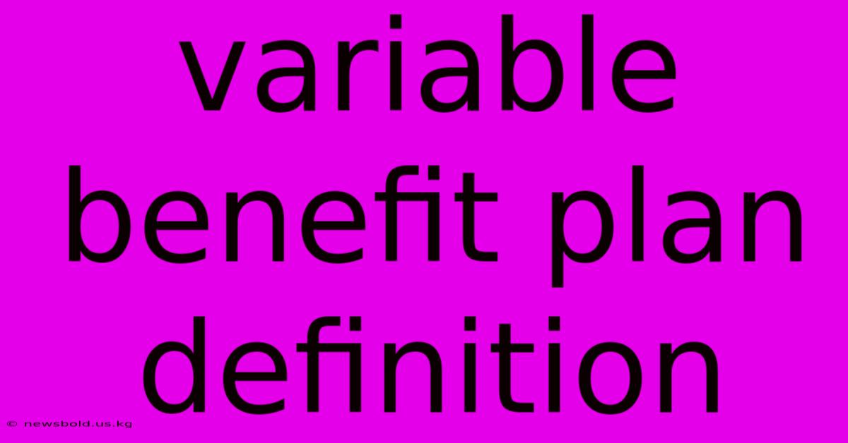 Variable Benefit Plan Definition