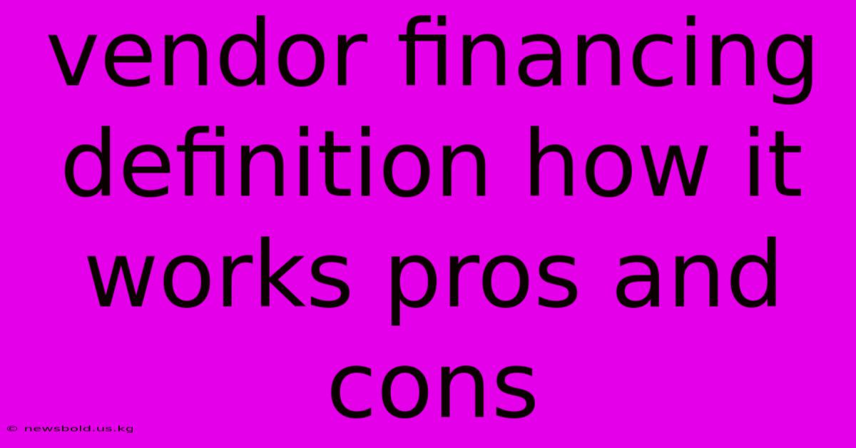 Vendor Financing Definition How It Works Pros And Cons