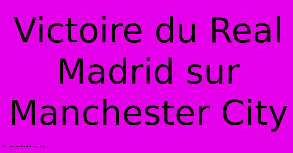 Victoire Du Real Madrid Sur Manchester City