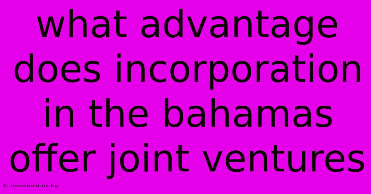 What Advantage Does Incorporation In The Bahamas Offer Joint Ventures