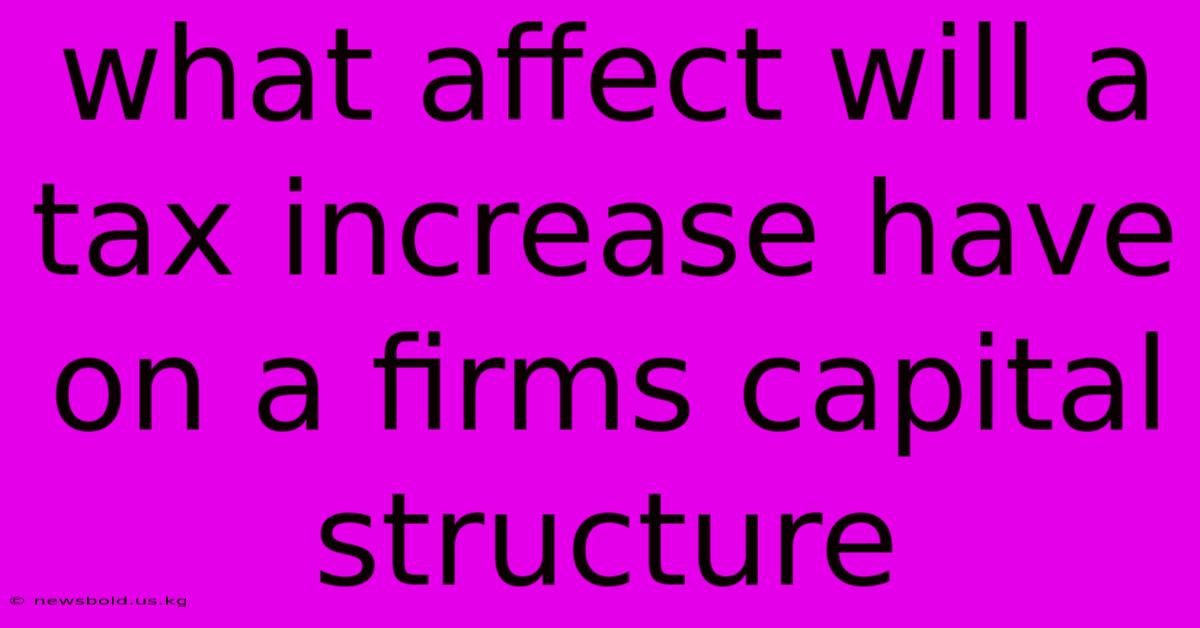 What Affect Will A Tax Increase Have On A Firms Capital Structure