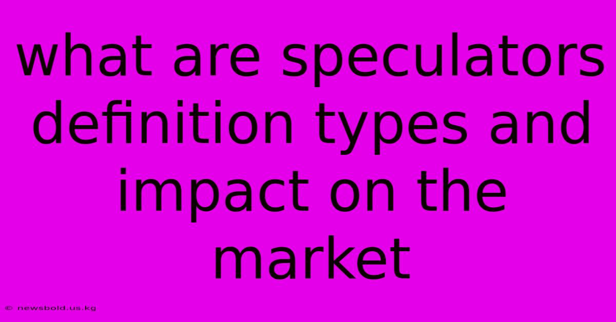 What Are Speculators Definition Types And Impact On The Market