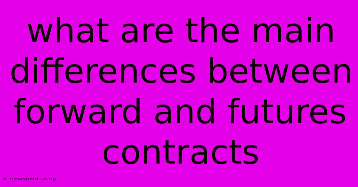 What Are The Main Differences Between Forward And Futures Contracts