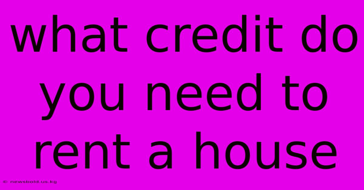 What Credit Do You Need To Rent A House