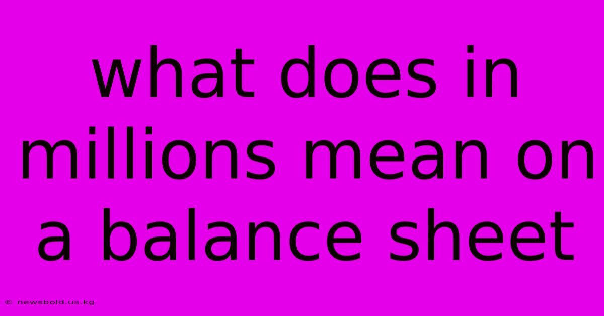 What Does In Millions Mean On A Balance Sheet