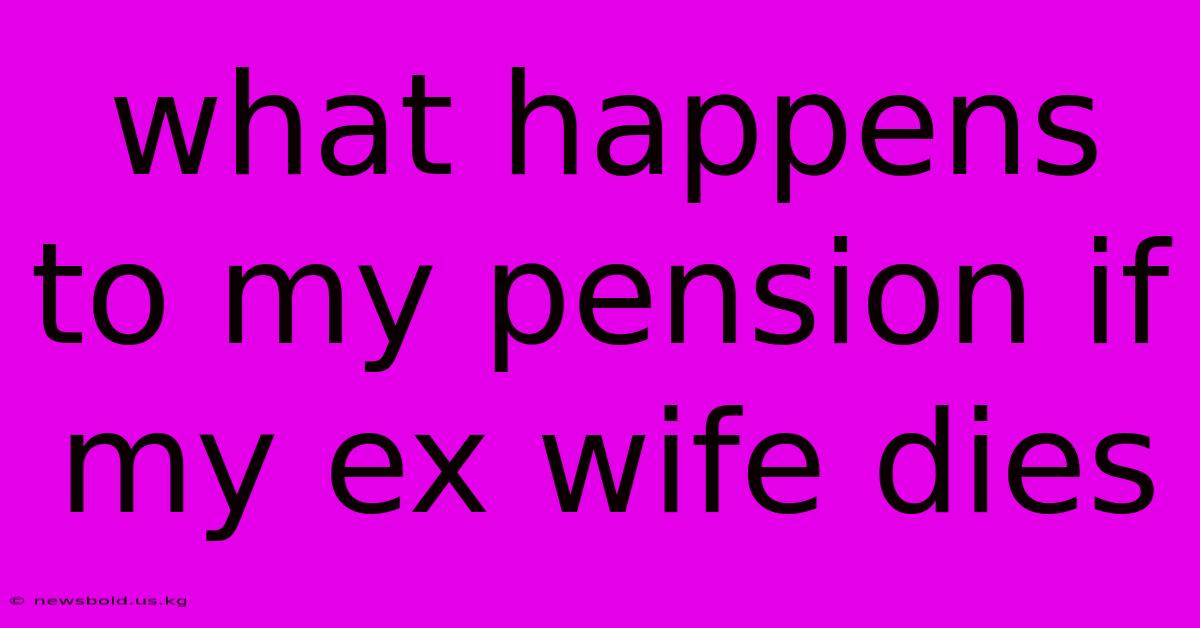 What Happens To My Pension If My Ex Wife Dies