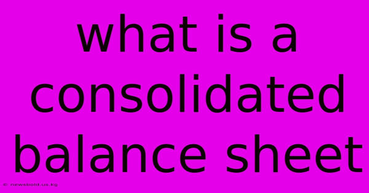 What Is A Consolidated Balance Sheet