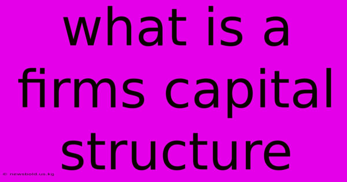 What Is A Firms Capital Structure