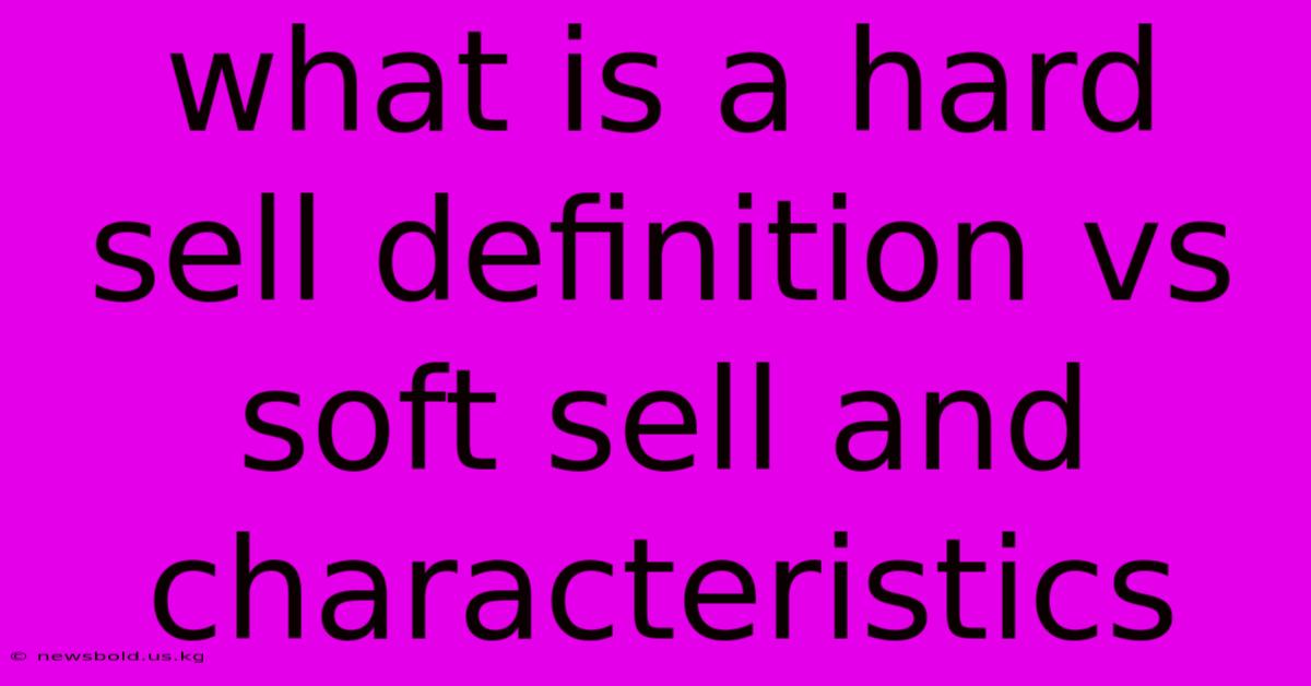 What Is A Hard Sell Definition Vs Soft Sell And Characteristics