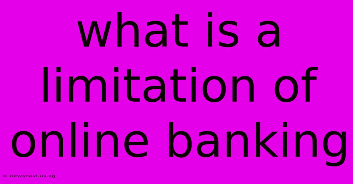 What Is A Limitation Of Online Banking